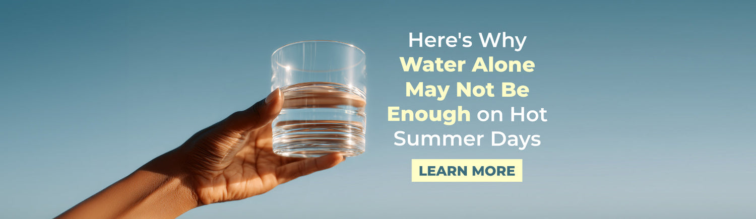 Here’s Why Water Alone May Not Be Enough on Hot Summer Days*